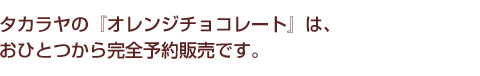 タカラヤの『オレンジチョコレート』は、おひとつから完全予約販売です。